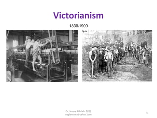 Victorianism
     1830-1900




  Dr. Noora Al-Malki 2012
                            5
  eaglenoora@yahoo.com
 