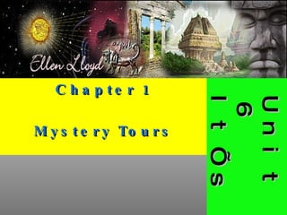 Unit 6  It’s a Mystery Chapter 1 Mystery Tours 
