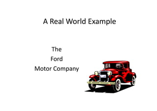 A Real World Example
The
Ford
Ford
Motor Company
 