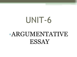 UNIT-6 ARGUMENTATIVE ESSAY 
