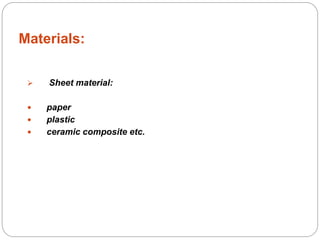 Materials:
 Sheet material:
 paper
 plastic
 ceramic composite etc.
 