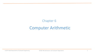 Chapter 6
Computer Arithmetic
CE258: Microprocessor and Computer Organization 1
U & PU Patel Department of Computer Engineering
 