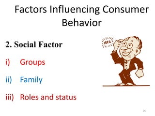 Factors Influencing Consumer
Behavior
2. Social Factor
i) Groups
ii) Family
iii) Roles and status
26
 