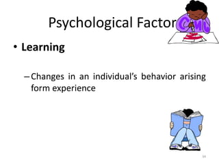 Psychological Factors
• Learning
–Changes in an individual’s behavior arising
form experience
34
 