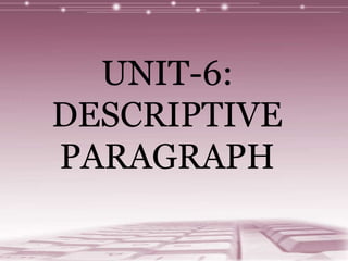 UNIT-6: DESCRIPTIVE PARAGRAPH 