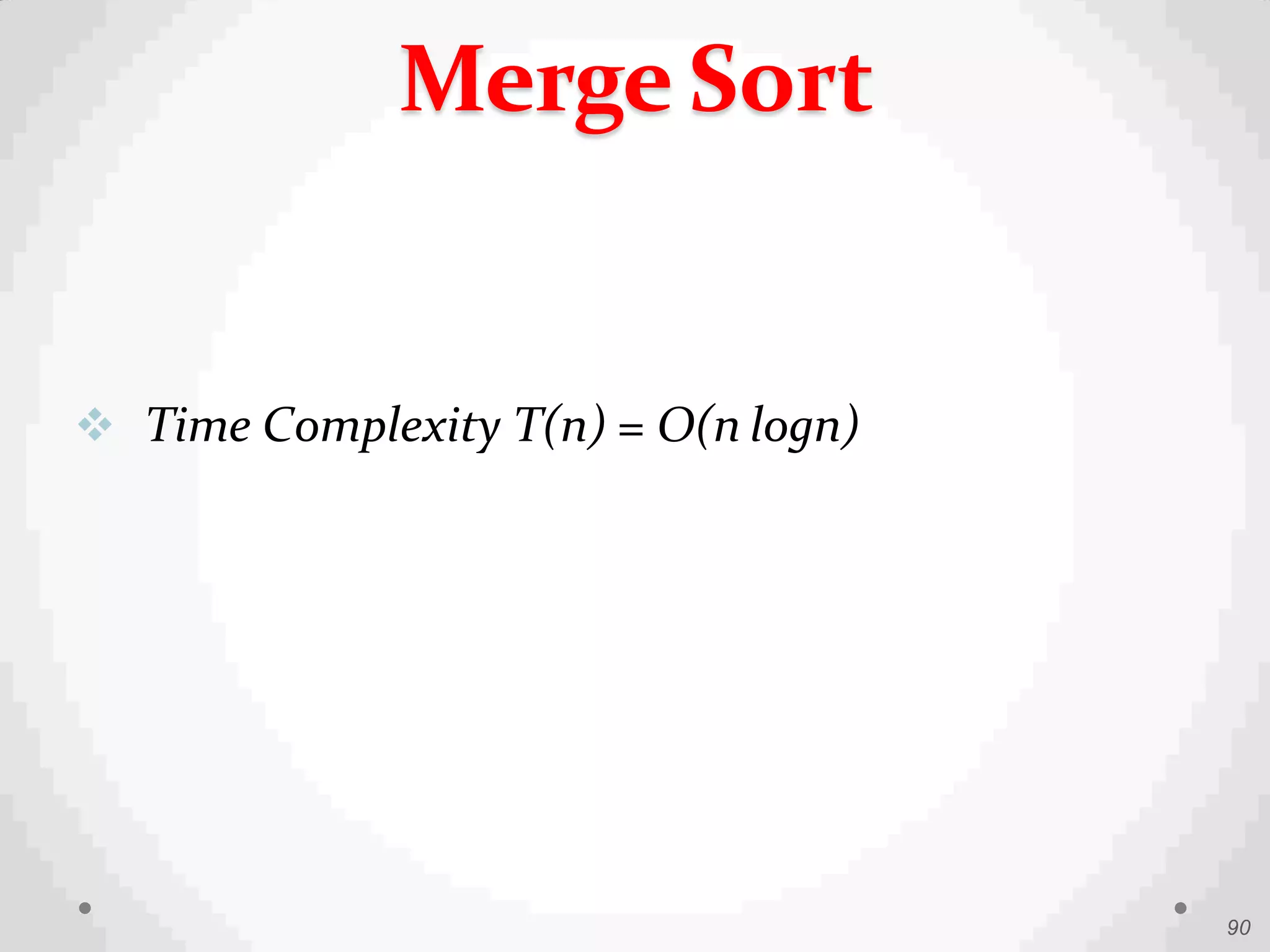  Time Complexity T(n) = O(n logn)
90
Merge Sort
 