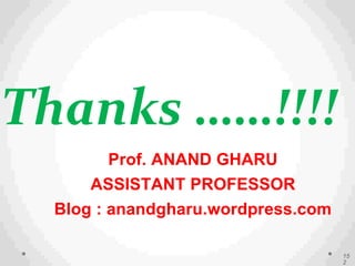 Thanks ……!!!!
15
2
Prof. ANAND GHARU
ASSISTANT PROFESSOR
Blog : anandgharu.wordpress.com
 