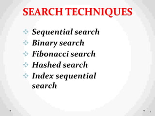  Sequential search
 Binary search
 Fibonacci search
 Hashed search
 Index sequential
searchearch
4
SEARCH TECHNIQUES
 