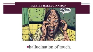 TACTILE HALLUCINATION
hallucination of touch.
 