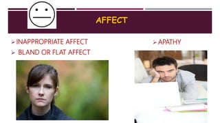 INAPPROPRIATE AFFECT
 BLAND OR FLAT AFFECT
APATHY
AFFECT
 