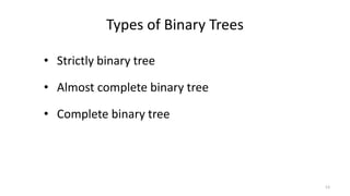 Types of Binary Trees
• Strictly binary tree
• Almost complete binary tree
• Complete binary tree
13
 