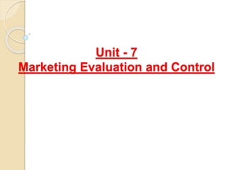 Unit - 7
Marketing Evaluation and Control
 