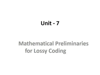 DCDR Unit-7 Mathematical Preliminaries for Lossy Coding