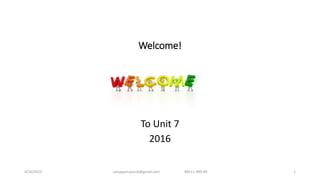 Welcome!
To Unit 7
2016
4/16/2023 sanjayjanuary16@gmail.com 98511-999-89 1
 