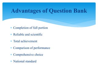  Completion of full portion
 Reliable and scientific
 Total achievement
 Comparison of performance
 Comprehensive choice
 National standard
Advantages of Question Bank
 