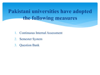 1. Continuous Internal Assessment
2. Semester System
3. Question Bank
Pakistani universities have adopted
the following measures
 