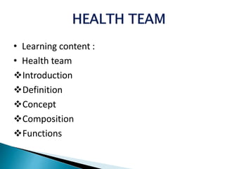 • Learning content :
• Health team
Introduction
Definition
Concept
Composition
Functions
 