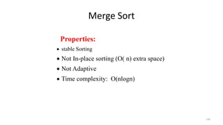 Merge Sort
138
Properties:
 stable Sorting
 Not In-place sorting (O( n) extra space)
 Not Adaptive
 Time complexity: O(nlogn)
 