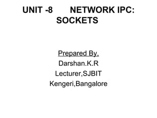 UNIT -8  NETWORK IPC: SOCKETS  ,[object Object],[object Object],[object Object],[object Object]