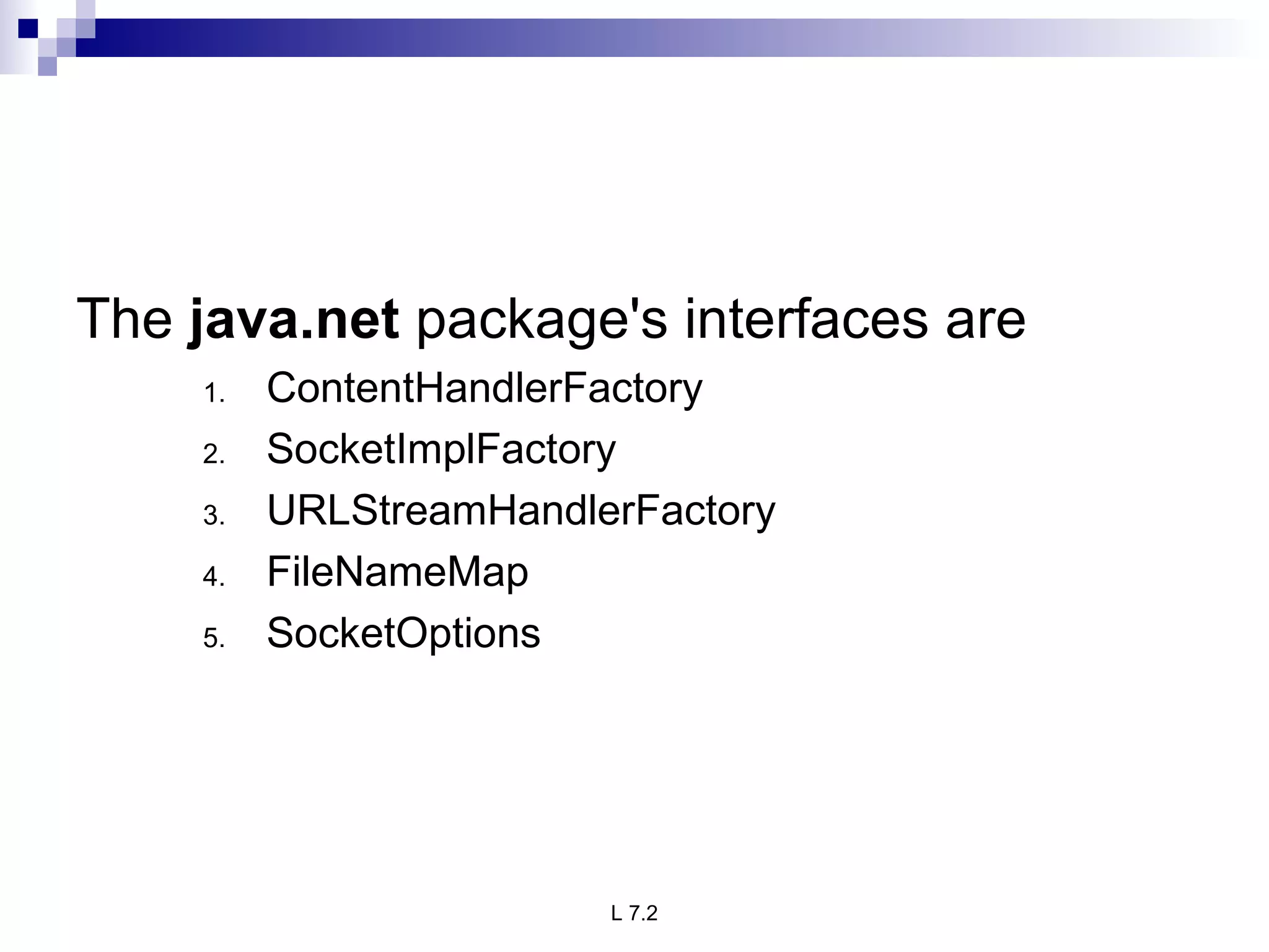 The  java.net  package's interfaces are ContentHandlerFactory SocketImplFactory URLStreamHandlerFactory FileNameMap SocketOptions 
