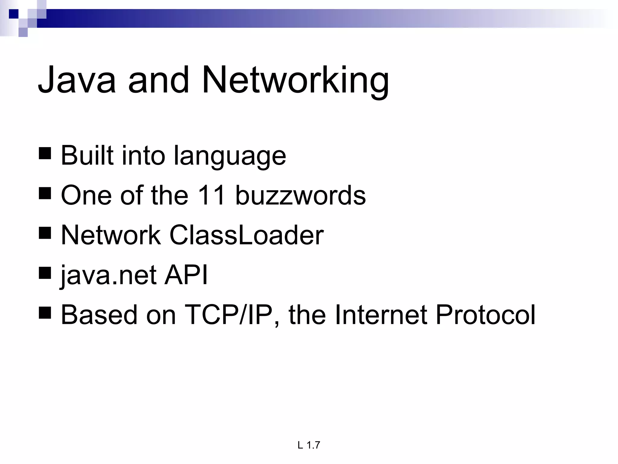 Java and Networking Built into language One of the 11 buzzwords Network ClassLoader java.net API Based on TCP/IP, the Internet Protocol 