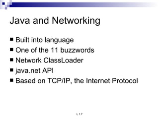 Java and Networking Built into language One of the 11 buzzwords Network ClassLoader java.net API Based on TCP/IP, the Internet Protocol 