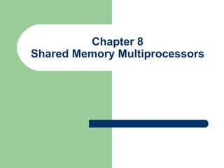 Chapter 8 Shared Memory Multiprocessors 