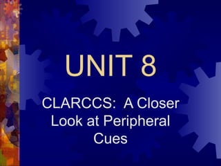 UNIT 8 CLARCCS:  A Closer Look at Peripheral Cues 