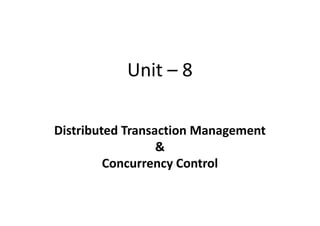 Distributed DBMS - Unit 8 - Distributed Transaction Management & Concurrency Control