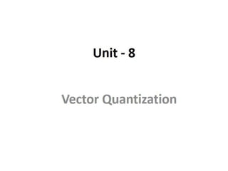 DCDR Unit-8 Vector Quantizat