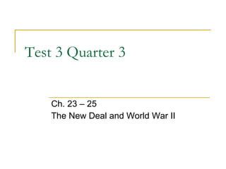 Test 3 Quarter 3 Ch. 23 – 25 The New Deal and World War II 