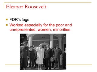 Eleanor Roosevelt FDR’s legs Worked especially for the poor and unrepresented, women, minorities 