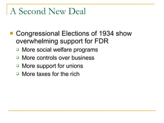 A Second New Deal Congressional Elections of 1934 show overwhelming support for FDR More social welfare programs More controls over business More support for unions More taxes for the rich 