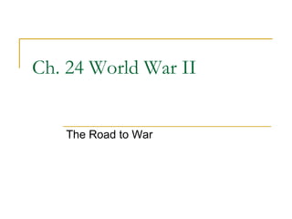 Ch. 24 World War II The Road to War 