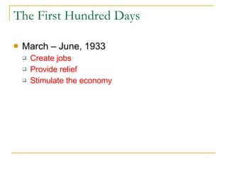 The First Hundred Days March – June, 1933 Create jobs Provide relief Stimulate the economy 