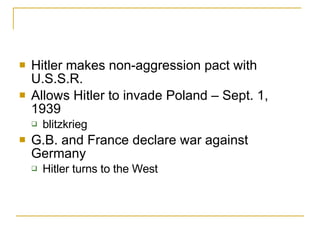 Hitler makes non-aggression pact with U.S.S.R. Allows Hitler to invade Poland – Sept. 1, 1939 blitzkrieg G.B. and France declare war against Germany Hitler turns to the West 