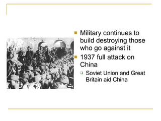 Military continues to build destroying those who go against it 1937 full attack on China Soviet Union and Great Britain aid China 