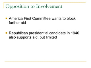 Opposition to Involvement America First Committee wants to block further aid Republican presidential candidate in 1940 also supports aid, but limited 