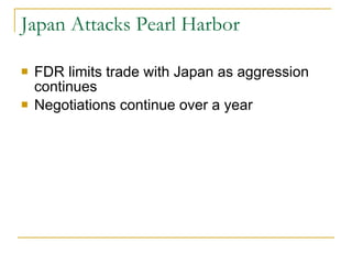 Japan Attacks Pearl Harbor FDR limits trade with Japan as aggression continues Negotiations continue over a year 