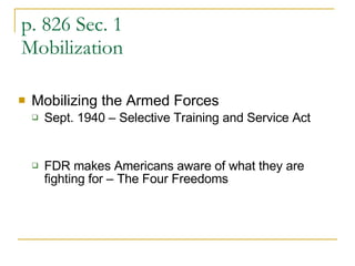 p. 826 Sec. 1 Mobilization Mobilizing the Armed Forces Sept. 1940 – Selective Training and Service Act  FDR makes Americans aware of what they are fighting for – The Four Freedoms 