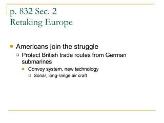 p. 832 Sec. 2 Retaking Europe Americans join the struggle Protect British trade routes from German submarines Convoy system, new technology  Sonar, long-range air craft 