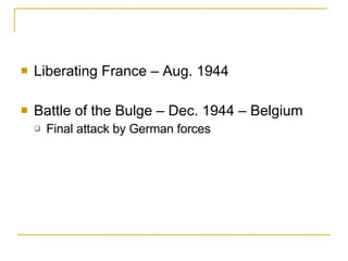 Liberating France – Aug. 1944 Battle of the Bulge – Dec. 1944 – Belgium Final attack by German forces 