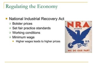 Regulating the Economy National Industrial Recovery Act Bolster prices Set fair practice standards Working conditions Minimum wage Higher wages leads to higher prices 