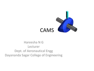 CAMS
Hareesha N G
Lecturer
Dept. of Aeronautical Engg
Dayananda Sagar College of Engineering

 