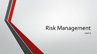 Risk Management
UNIT 8
 