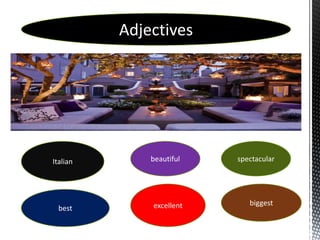 Adjectives




Italian       beautiful   spectacular




              excellent      biggest
  best
 