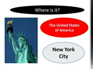 Where is it?

      The United States
         of America



        New York
          City
 