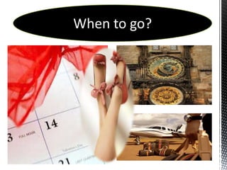 When to go?
 