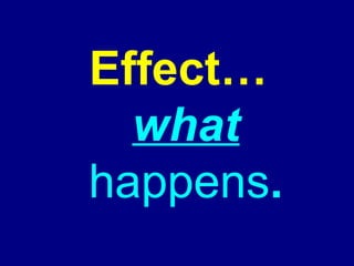 Effect… what  happens . 