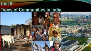 Unit 8
Types of Communities in india
 